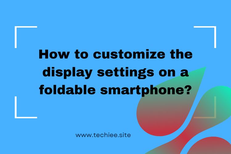 display settings on a foldable smartphone