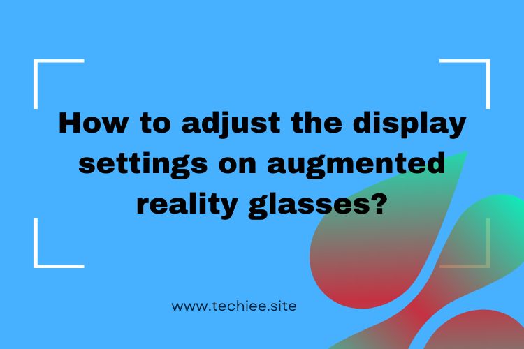 adjust the display settings on augmented reality glasses