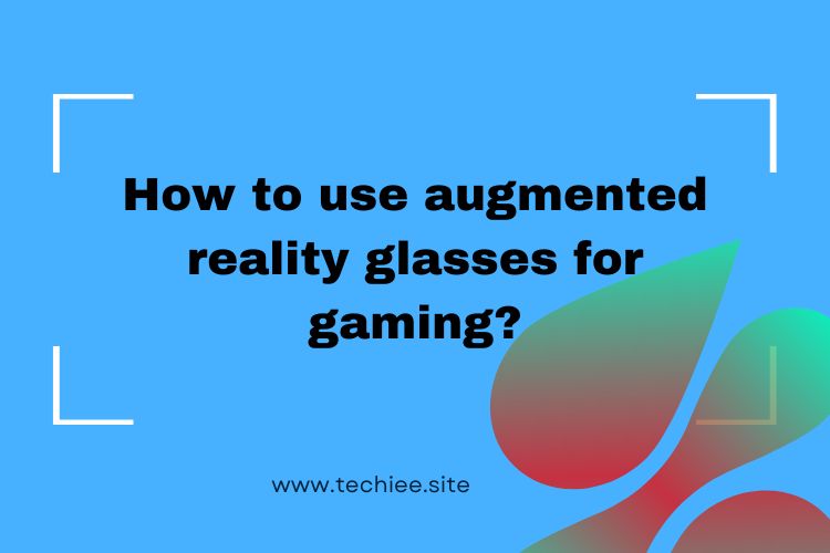 Use augmented reality glasses for gaming