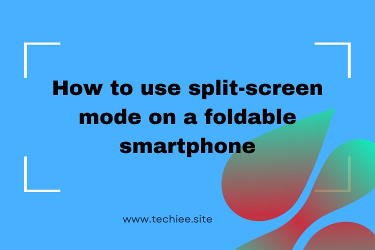Use split-screen mode on a foldable smartphone
