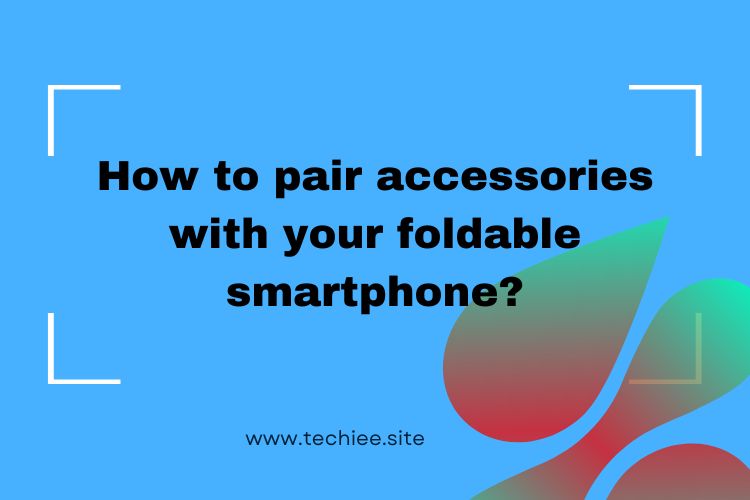pair accessories with your foldable smartphone